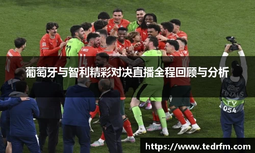 葡萄牙与智利精彩对决直播全程回顾与分析