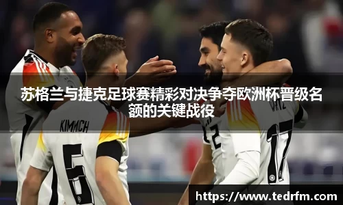 苏格兰与捷克足球赛精彩对决争夺欧洲杯晋级名额的关键战役