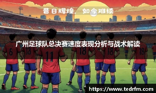 广州足球队总决赛速度表现分析与战术解读