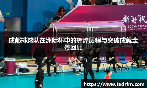 成都排球队在洲际杯中的辉煌历程与突破成就全景回顾